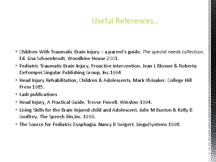 Useful References… § Children With Traumatic Brain Injury – a parent’s guide. The special