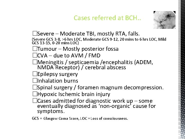 Cases referred at BCH. . �Severe – Moderate TBI, mostly RTA, falls. (Severe GCS
