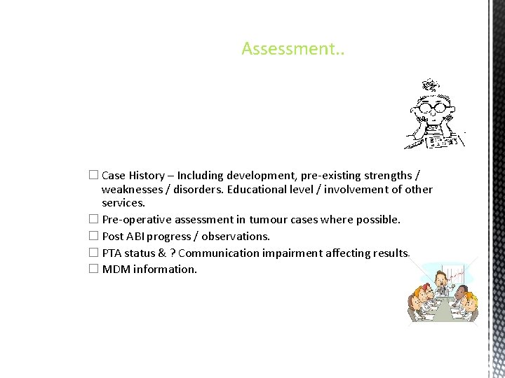 Assessment. . � Case History – Including development, pre-existing strengths / weaknesses / disorders.