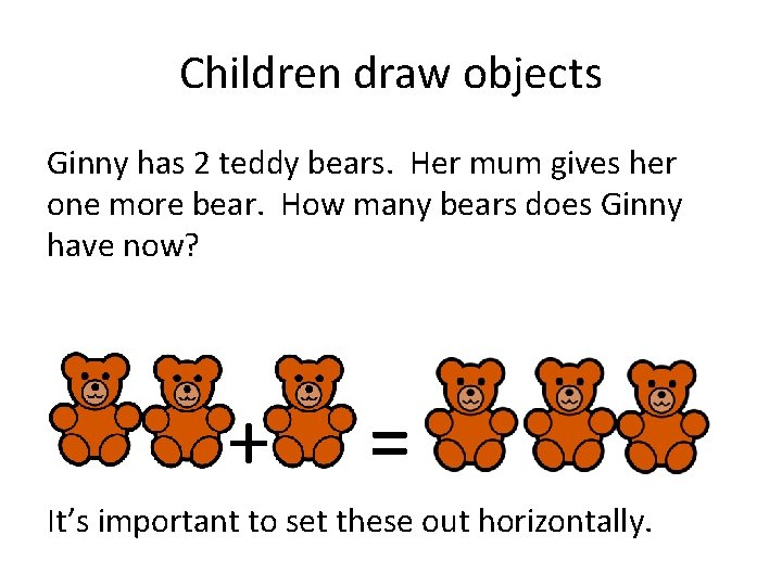 Children draw objects Ginny has 2 teddy bears. Her mum gives her one more