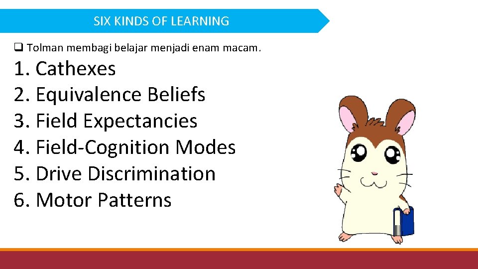 SIX KINDS OF LEARNING q Tolman membagi belajar menjadi enam macam. 1. Cathexes 2.