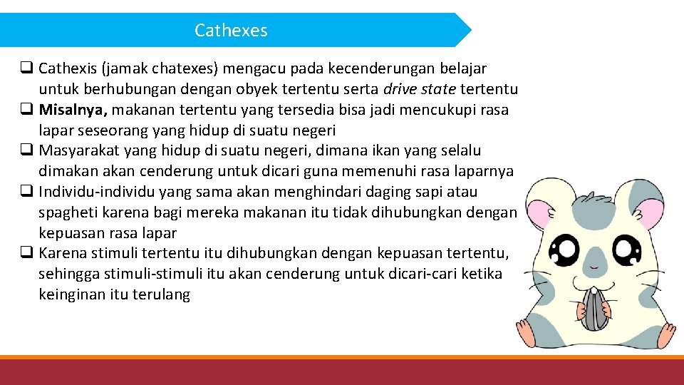Cathexes q Cathexis (jamak chatexes) mengacu pada kecenderungan belajar untuk berhubungan dengan obyek tertentu
