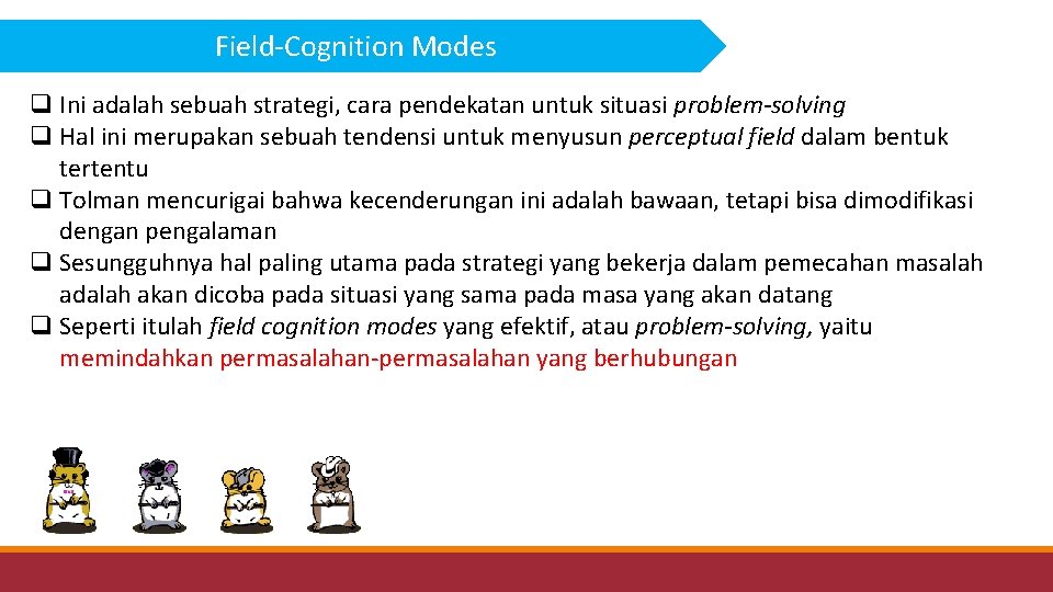 Field-Cognition Modes q Ini adalah sebuah strategi, cara pendekatan untuk situasi problem-solving q Hal