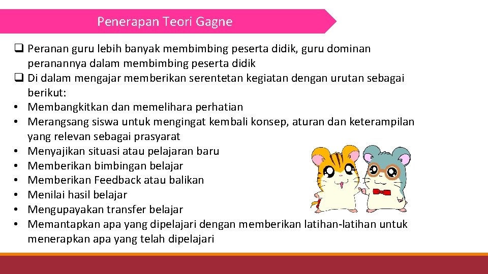 Penerapan Teori Gagne q Peranan guru lebih banyak membimbing peserta didik, guru dominan peranannya