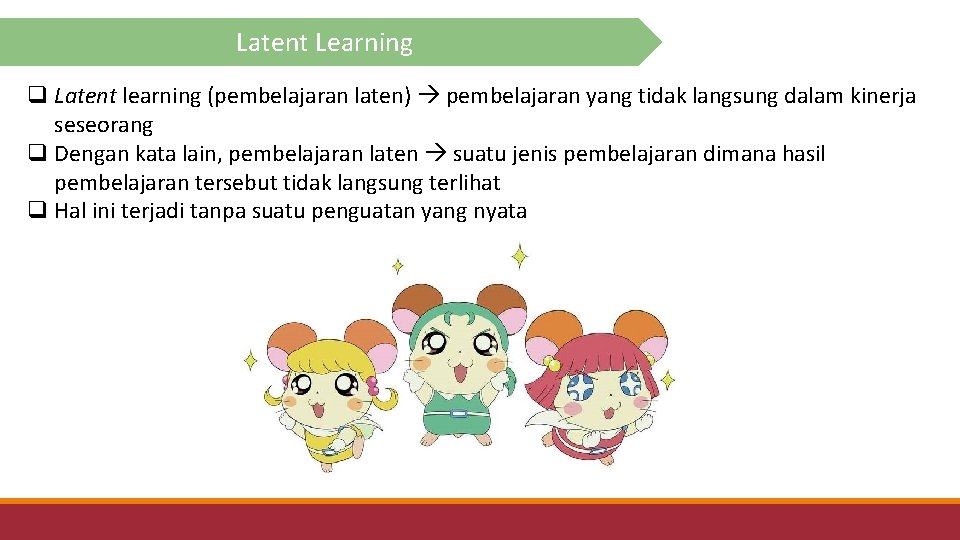 Latent Learning q Latent learning (pembelajaran laten) pembelajaran yang tidak langsung dalam kinerja seseorang