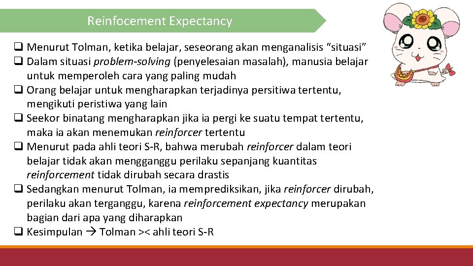 Reinfocement Expectancy q Menurut Tolman, ketika belajar, seseorang akan menganalisis “situasi” q Dalam situasi