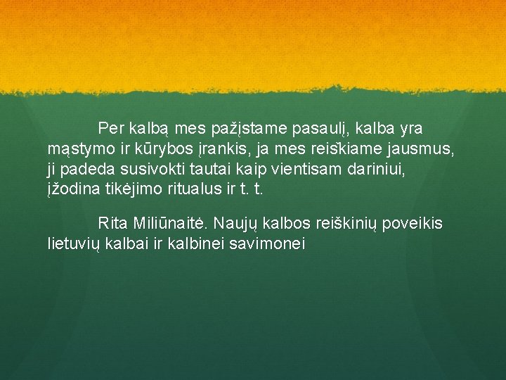 Per kalbą mes pažįstame pasaulį, kalba yra mąstymo ir kūrybos įrankis, ja mes reis