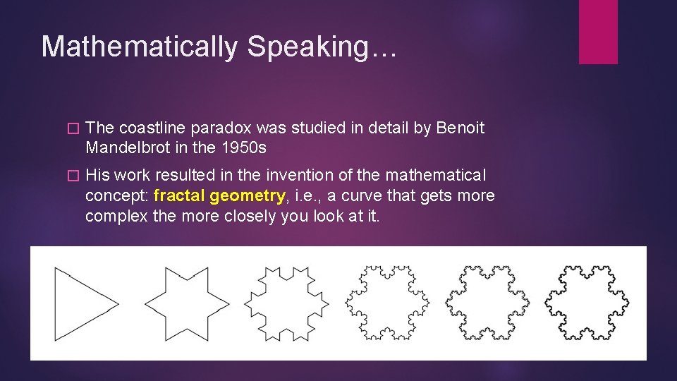 Mathematically Speaking… � The coastline paradox was studied in detail by Benoit Mandelbrot in