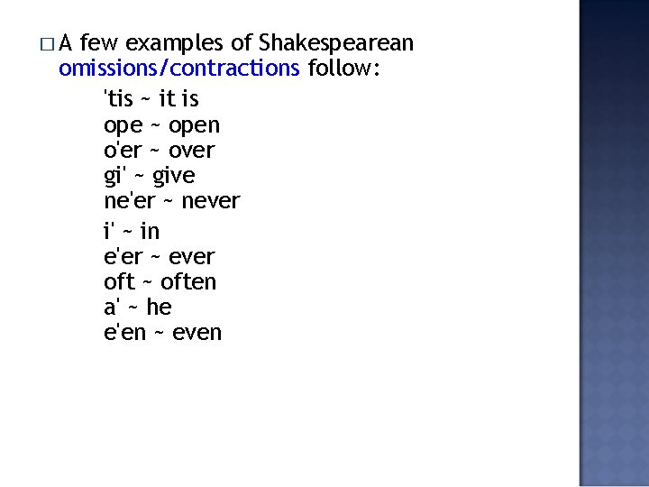 �A few examples of Shakespearean omissions/contractions follow: 'tis ~ it is ope ~ open