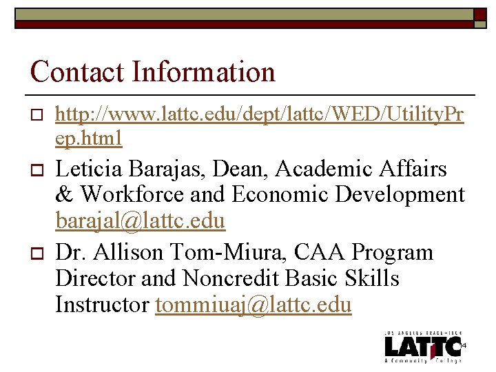 Contact Information o http: //www. lattc. edu/dept/lattc/WED/Utility. Pr ep. html o Leticia Barajas, Dean,