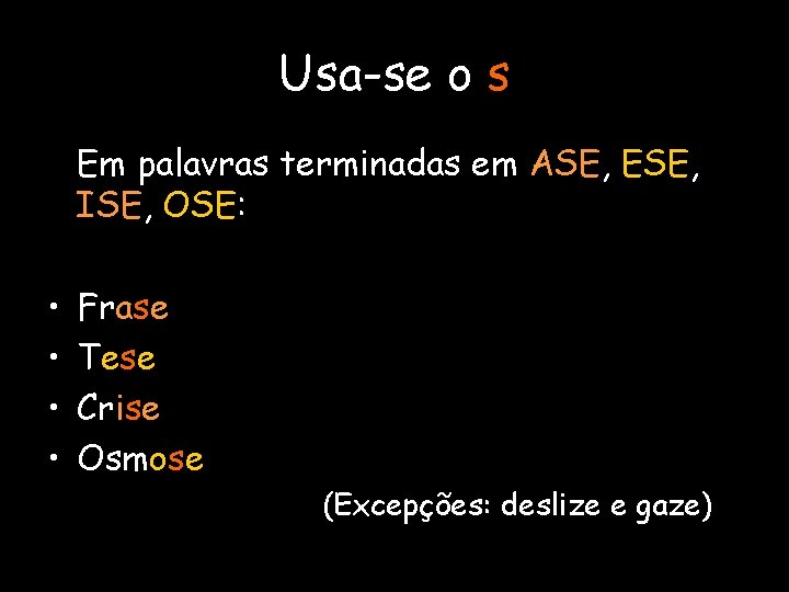 Usa-se o s Em palavras terminadas em ASE, ESE, ISE, OSE: • • Frase