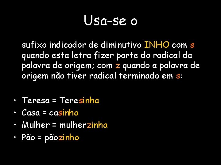 Usa-se o sufixo indicador de diminutivo INHO com s quando esta letra fizer parte