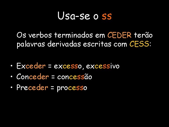 Usa-se o ss Os verbos terminados em CEDER terão palavras derivadas escritas com CESS: