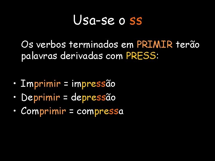 Usa-se o ss Os verbos terminados em PRIMIR terão palavras derivadas com PRESS: •