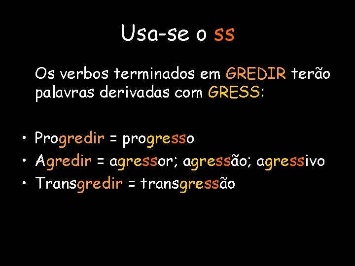 Usa-se o ss Os verbos terminados em GREDIR terão palavras derivadas com GRESS: •