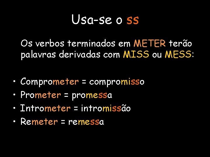 Usa-se o ss Os verbos terminados em METER terão palavras derivadas com MISS ou