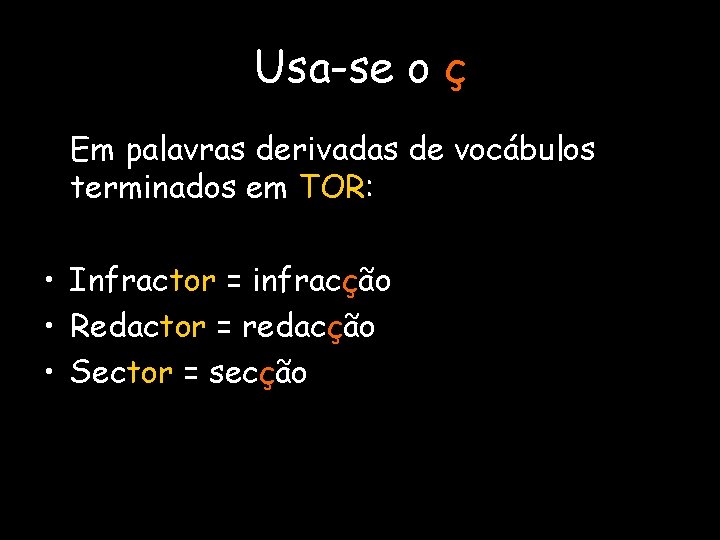 Usa-se o ç Em palavras derivadas de vocábulos terminados em TOR: • Infractor =