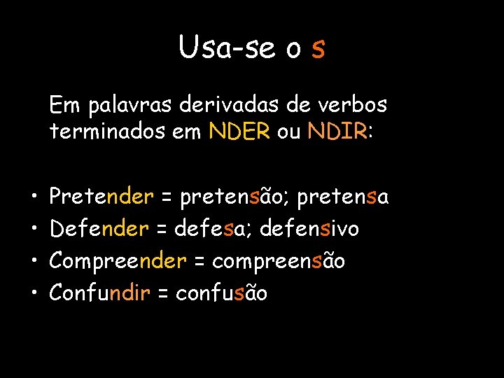 Usa-se o s Em palavras derivadas de verbos terminados em NDER ou NDIR: •