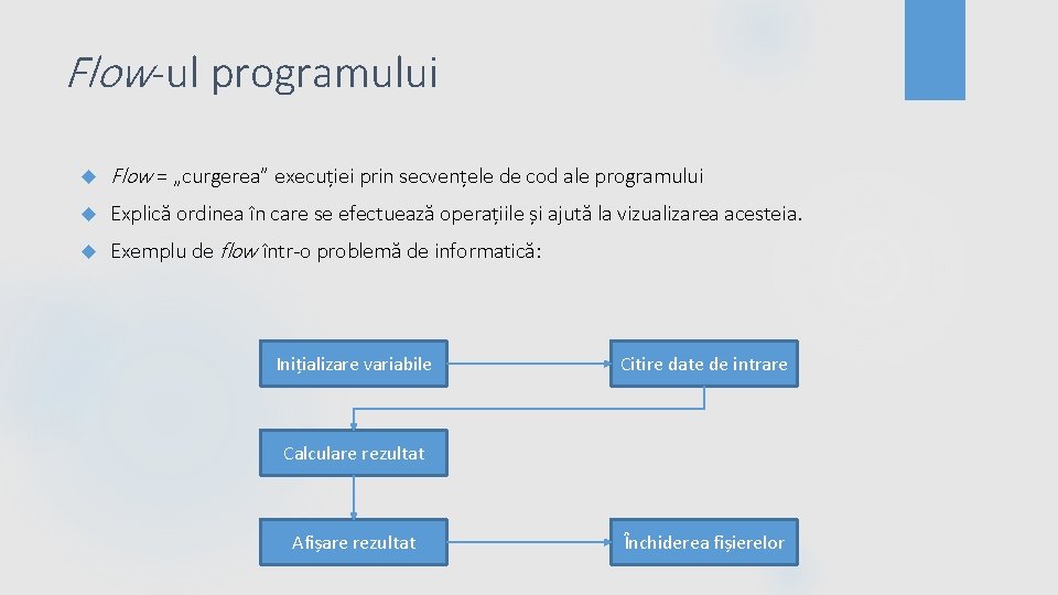 Flow-ul programului Flow = „curgerea” execuției prin secvențele de cod ale programului Explică ordinea