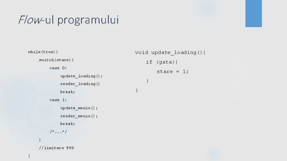 Flow-ul programului void update_loading(){ while(true){ switch(stare){ if (gata){ case 0: stare = 1; update_loading();