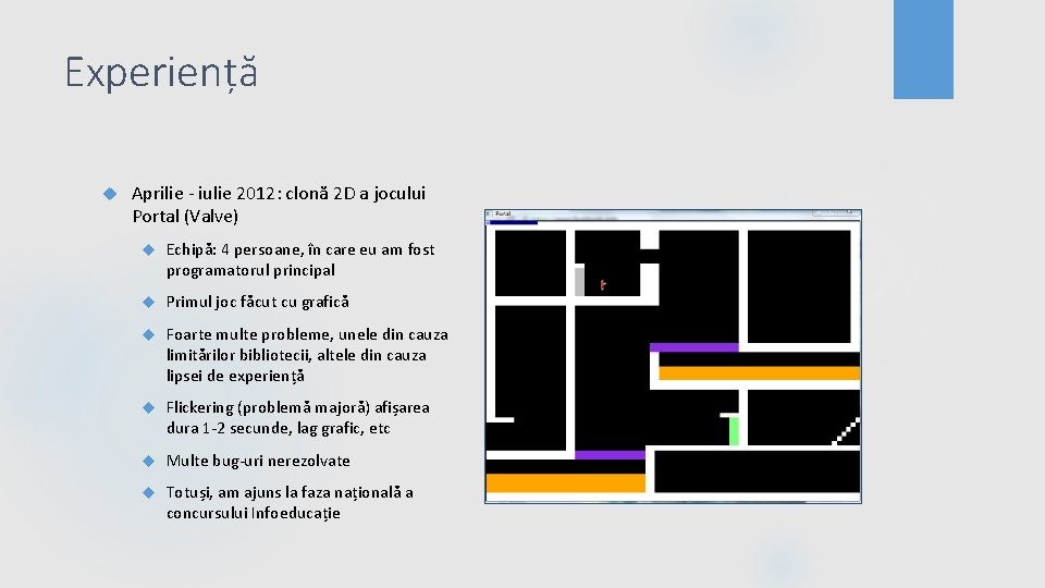 Experiență Aprilie - iulie 2012: clonă 2 D a jocului Portal (Valve) Echipă: 4