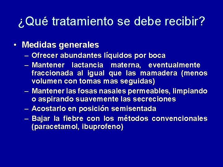 ¿Qué tratamiento se debe recibir? • Medidas generales – Ofrecer abundantes líquidos por boca