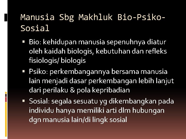 Manusia Sbg Makhluk Bio-Psiko. Sosial Bio: kehidupan manusia sepenuhnya diatur oleh kaidah biologis, kebutuhan