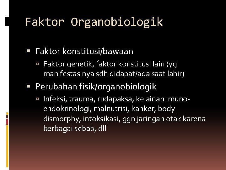 Faktor Organobiologik Faktor konstitusi/bawaan Faktor genetik, faktor konstitusi lain (yg manifestasinya sdh didapat/ada saat
