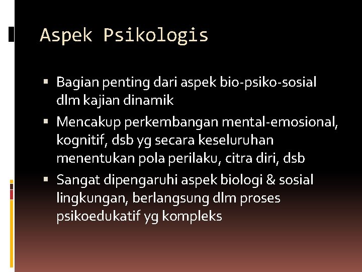 Aspek Psikologis Bagian penting dari aspek bio-psiko-sosial dlm kajian dinamik Mencakup perkembangan mental-emosional, kognitif,