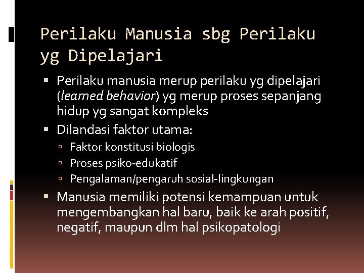 Perilaku Manusia sbg Perilaku yg Dipelajari Perilaku manusia merup perilaku yg dipelajari (learned behavior)