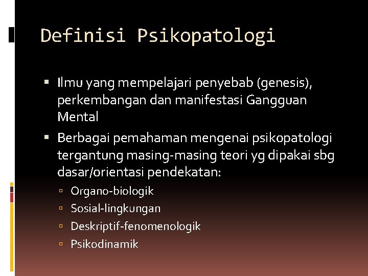 Definisi Psikopatologi Ilmu yang mempelajari penyebab (genesis), perkembangan dan manifestasi Gangguan Mental Berbagai pemahaman