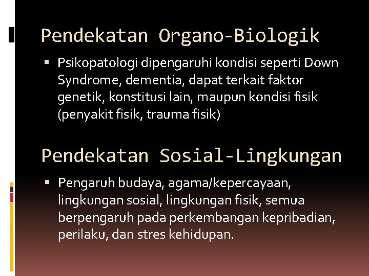 Pendekatan Organo-Biologik Psikopatologi dipengaruhi kondisi seperti Down Syndrome, dementia, dapat terkait faktor genetik, konstitusi