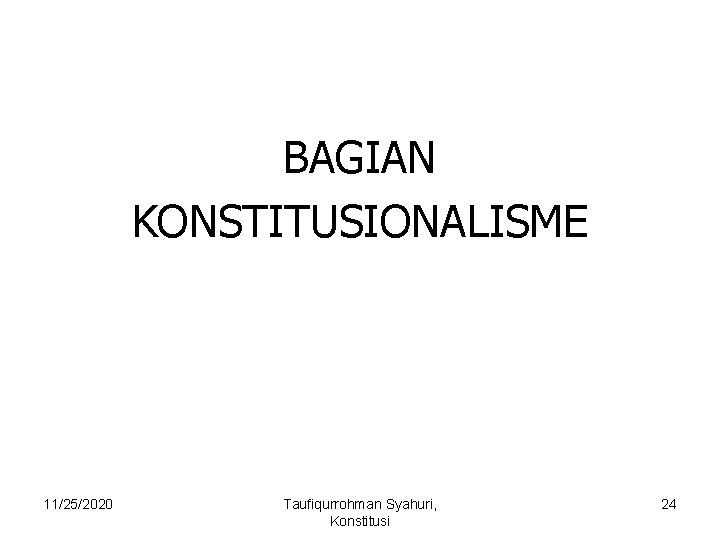 BAGIAN KONSTITUSIONALISME 11/25/2020 Taufiqurrohman Syahuri, Konstitusi 24 