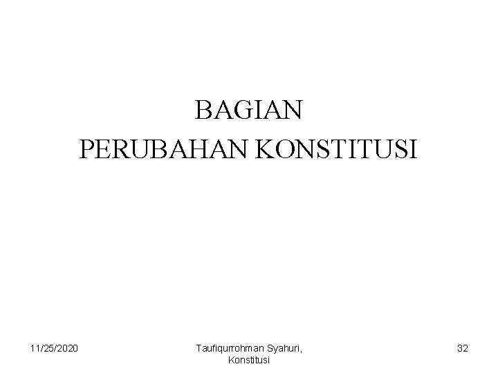 BAGIAN PERUBAHAN KONSTITUSI 11/25/2020 Taufiqurrohman Syahuri, Konstitusi 32 