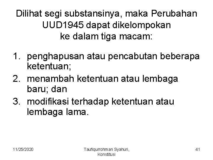 Dilihat segi substansinya, maka Perubahan UUD 1945 dapat dikelompokan ke dalam tiga macam: 1.