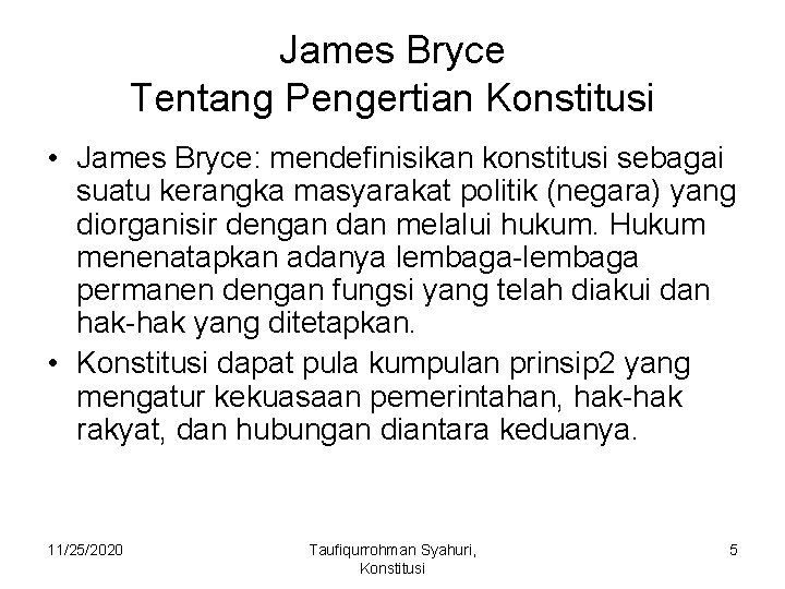 James Bryce Tentang Pengertian Konstitusi • James Bryce: mendefinisikan konstitusi sebagai suatu kerangka masyarakat