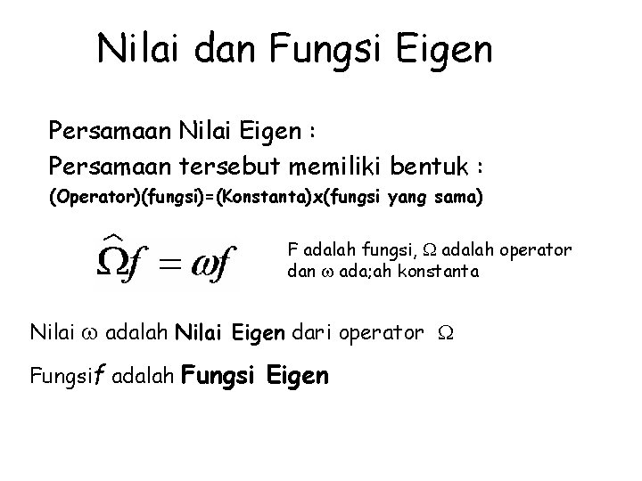 Nilai dan Fungsi Eigen Persamaan Nilai Eigen : Persamaan tersebut memiliki bentuk : (Operator)(fungsi)=(Konstanta)x(fungsi