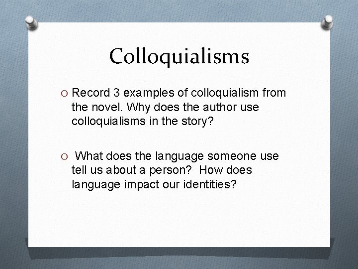 Colloquialisms O Record 3 examples of colloquialism from the novel. Why does the author