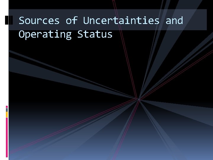 Sources of Uncertainties and Operating Status 