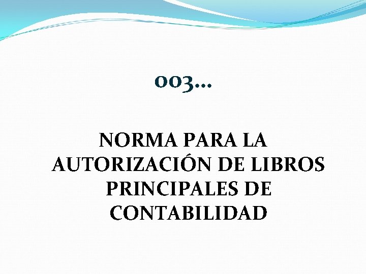 003… NORMA PARA LA AUTORIZACIÓN DE LIBROS PRINCIPALES DE CONTABILIDAD 