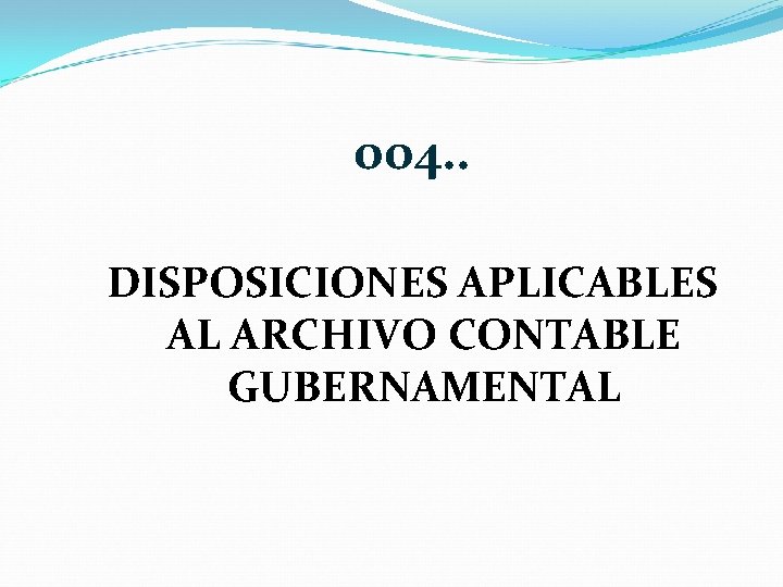004. . DISPOSICIONES APLICABLES AL ARCHIVO CONTABLE GUBERNAMENTAL 
