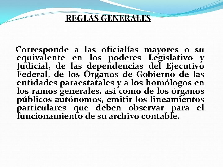 REGLAS GENERALES Corresponde a las oficialías mayores o su equivalente en los poderes Legislativo