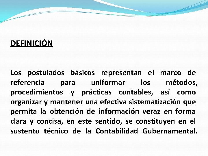 DEFINICIÓN Los postulados básicos representan el marco de referencia para uniformar los métodos, procedimientos