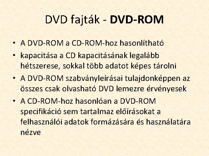 DVD fajták - DVD-ROM • A DVD-ROM a CD-ROM-hoz hasonlítható • kapacitása a CD