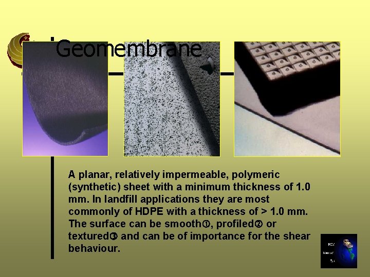 Geomembrane A planar, relatively impermeable, polymeric (synthetic) sheet with a minimum thickness of 1.