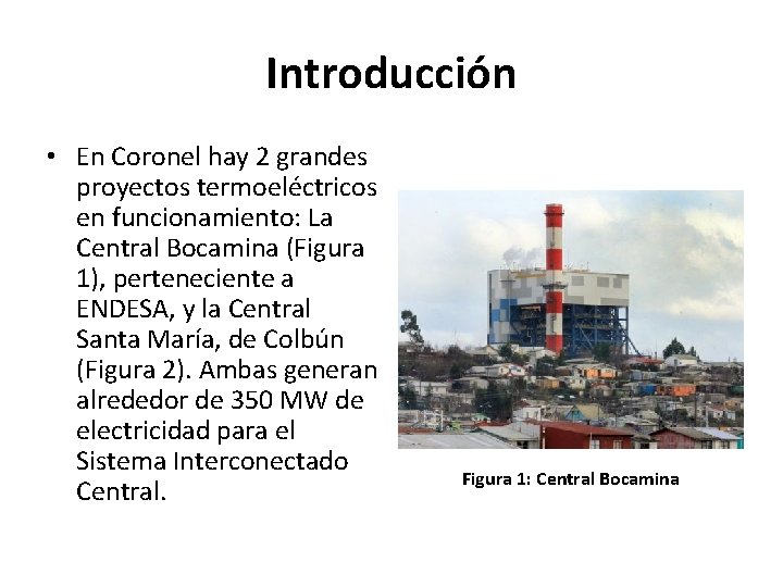 Introducción • En Coronel hay 2 grandes proyectos termoeléctricos en funcionamiento: La Central Bocamina