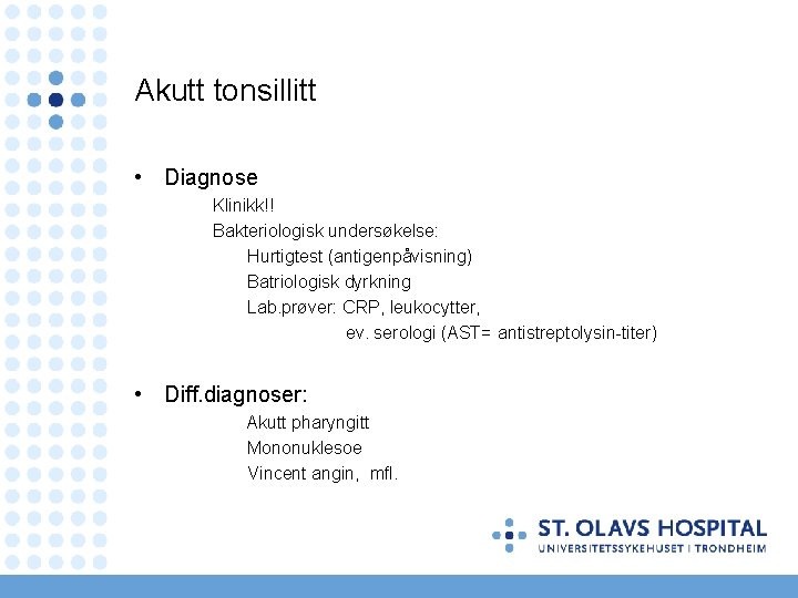 Akutt tonsillitt • Diagnose Klinikk!! Bakteriologisk undersøkelse: Hurtigtest (antigenpåvisning) Batriologisk dyrkning Lab. prøver: CRP,