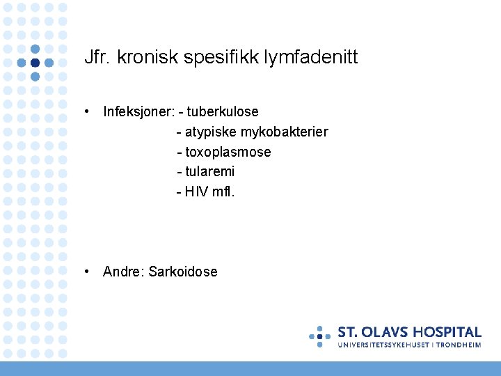 Jfr. kronisk spesifikk lymfadenitt • Infeksjoner: - tuberkulose - atypiske mykobakterier - toxoplasmose -