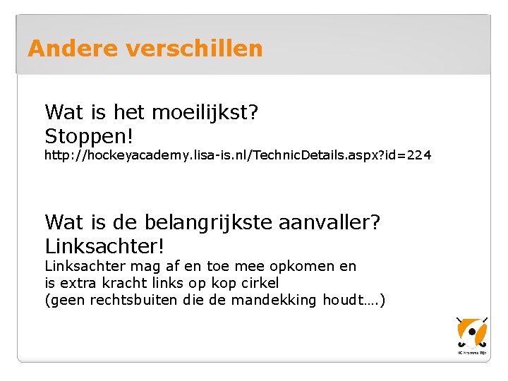 Andere verschillen Wat is het moeilijkst? Stoppen! http: //hockeyacademy. lisa-is. nl/Technic. Details. aspx? id=224