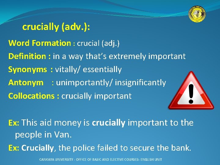  crucially (adv. ): Word Formation : crucial (adj. ) Definition : in a